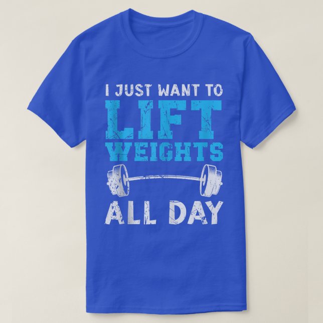 I Just Want To Lift Weights Fitness Workout Bodybu T-Shirt (Design Front)