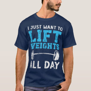 I Just Want To Lift Weights Fitness Workout Bodybu T-Shirt