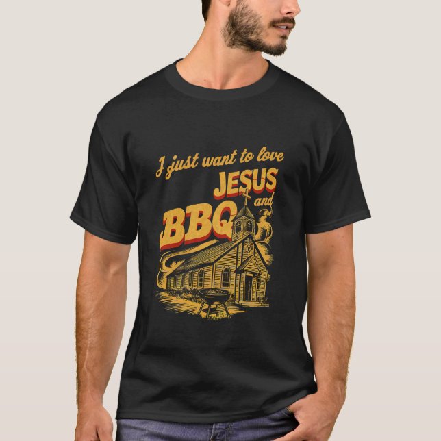 I Just Want To Love Jesus And BBQ - T-Shirt (Front)