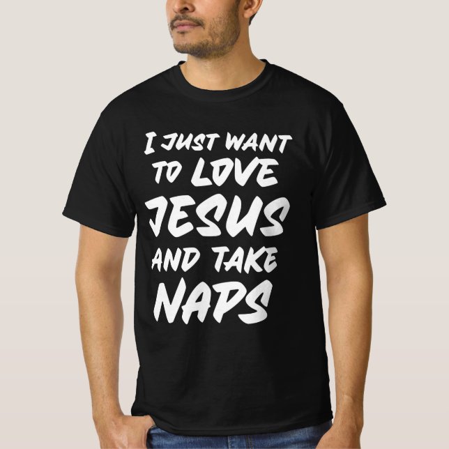 I just want to love Jesus and take naps T-Shirt (Front)