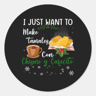 I Just Want To Make Tamales Con Christmas Y Cafeci Classic Round Sticker