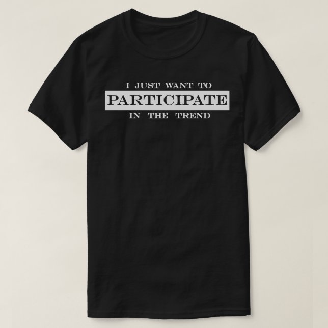 i just want to participate in the trend T-Shirt (Design Front)