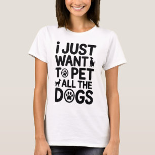 I Just Want to Pet All the Dogs - Funny Women T-Shirt