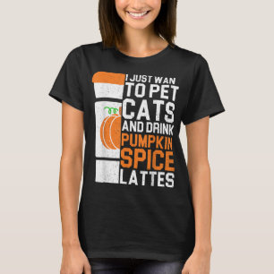 I Just Want To Pet Cats And Drink Pumpkin Spice La T-Shirt