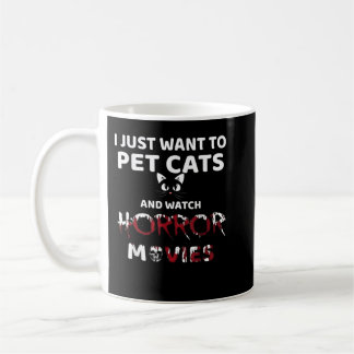 I Just Want To Pet Cats And Watch Horror Movies Coffee Mug