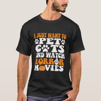 I Just Want To Pet Cats And Watch Horror Movies Ha T-Shirt