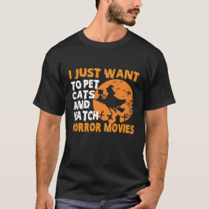 I Just Want To Pet Cats and Watch Horror Movies T-Shirt
