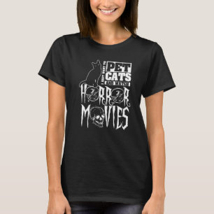 I Just Want To Pet Cats And Watch Horror Movies T-Shirt