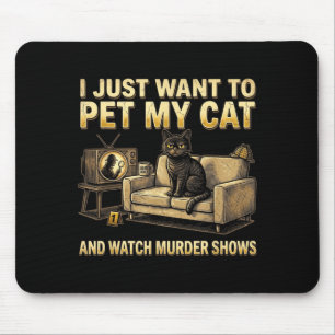 I Just Want to Pet My Cat and Watch Murder Shows Mouse Mat