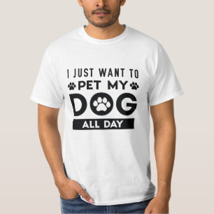 I Just Want To Pet My Dog All Day T-Shirt
