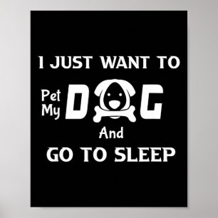 I Just Want To Pet My Dog And Go To Sleep,funny Do Poster