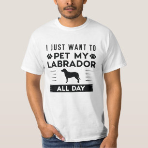 I Just Want To Pet My Labrador All Day T-Shirt