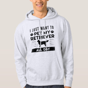 I Just Want To Pet My Retriever All Day Hoodie