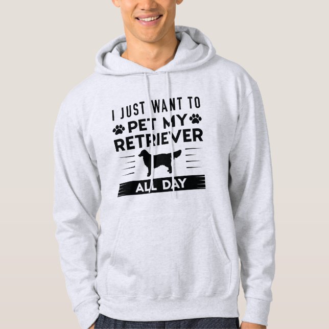 I Just Want To Pet My Retriever All Day Hoodie (Front)