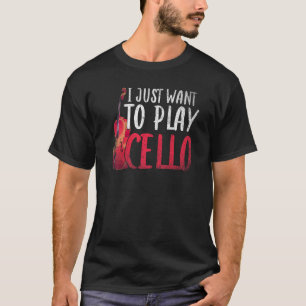 I Just Want To Play Cello Orchestra Music  Cellist T-Shirt