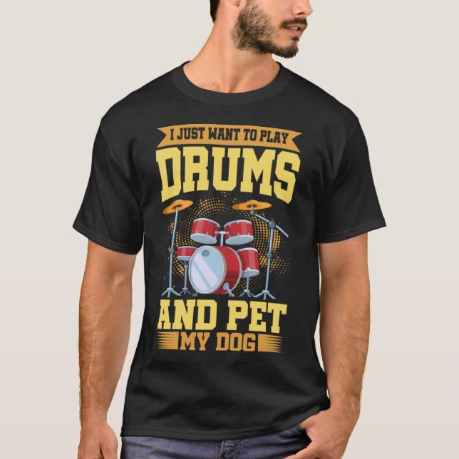 I Just Want To Play Drums And Pet My Dog Drum T-Shirt (Front)
