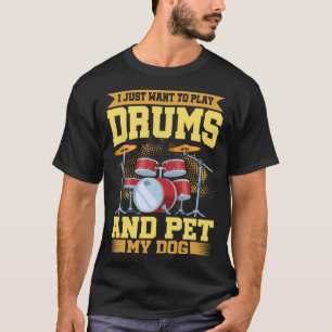 I Just Want To Play Drums And Pet My Dog Drum T-Shirt