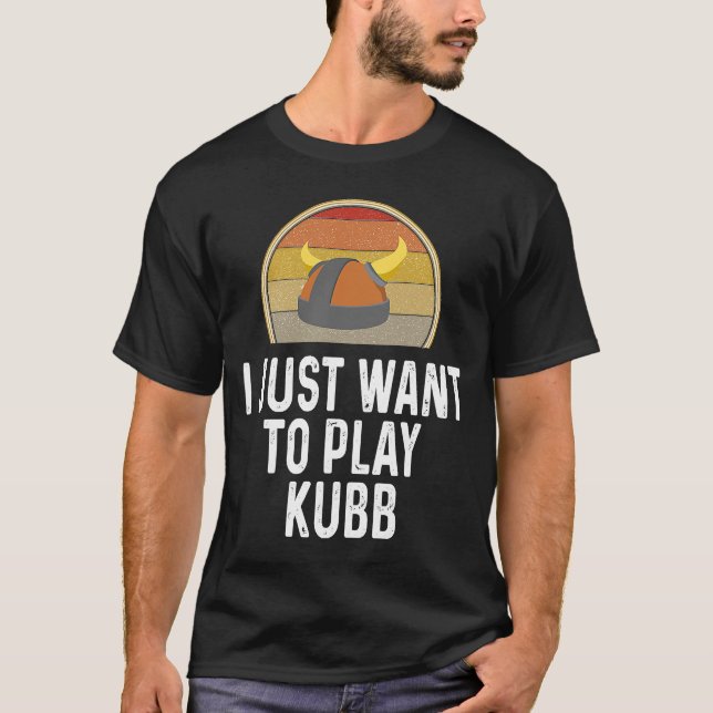 I Just Want To Play Kubb  Swedish Lawn Game T-Shirt (Front)