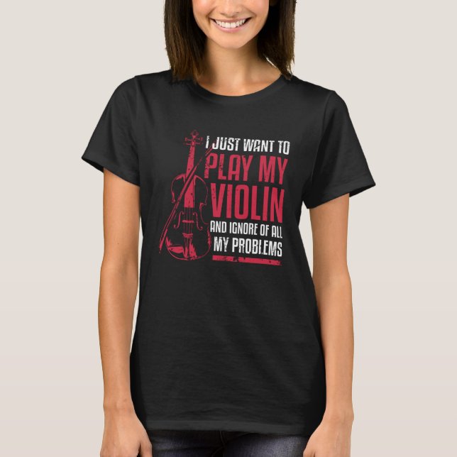 I Just Want To Play My Violin T-Shirt (Front)