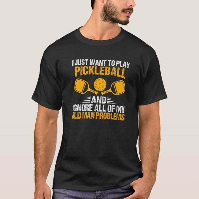 I Just Want To Play Pickleball Ignore All My Old M T-Shirt (Front)