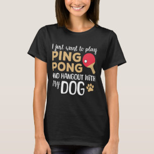 I Just Want To Play Ping Pong And Hangout With My  T-Shirt
