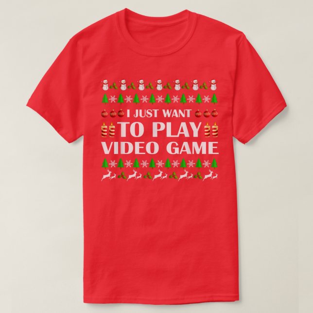 I Just Want To Play Video Game Ugly Christmas Swea T-Shirt (Design Front)