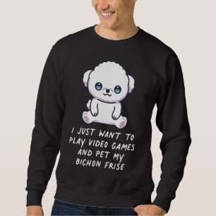 I Just Want To Play Video Games And Pet My Bichon Sweatshirt