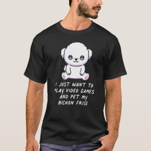 I Just Want To Play Video Games And Pet My Bichon T-Shirt