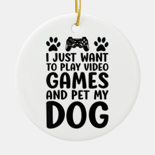I Just Want To Play Video Games And Pet My Dog Fun Ceramic Tree Decoration