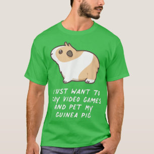 I Just Want To Play Video Games And Pet My Guinea T-Shirt