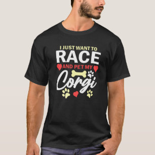 I Just Want To Race And Pet My Corgi Cute Dog Barr T-Shirt