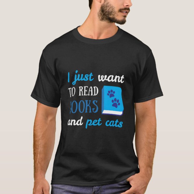 I Just Want To Read Books And Pet Cats Book Cat T-Shirt (Front)