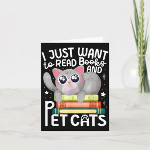 I just want to read books and pet cats cat  card