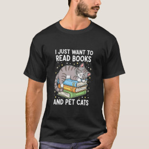 I Just Want to Read Books and Pet Cats Cat Men Wom T-Shirt