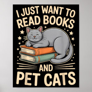 I Just Want To Read Books And Pet Cats Funny Readi Poster