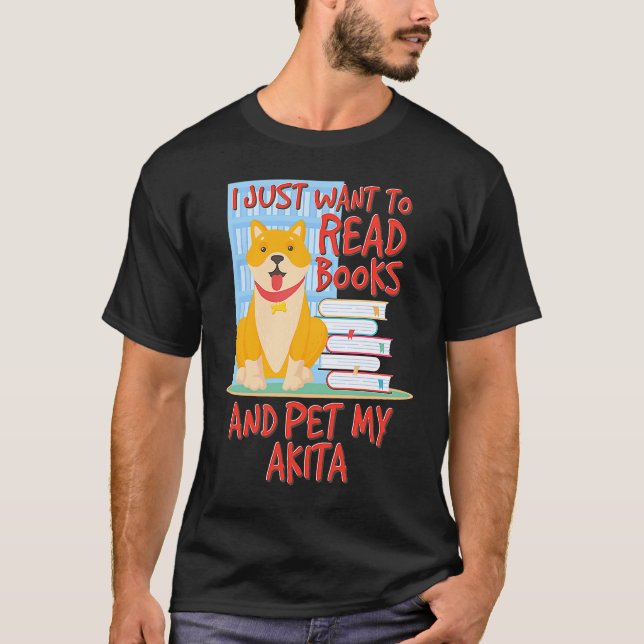 I Just Want To Read Books And Pet My Akita T-Shirt (Front)