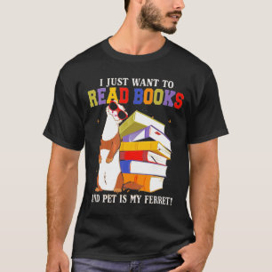 I Just Want To Read Books And Pet My Ferret T-Shirt