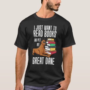 I Just Want To Read Books And Pet My Great Dane T-Shirt