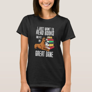I Just Want To Read Books And Pet My Great Dane T-Shirt