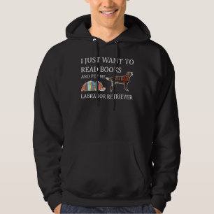I Just Want To Read Books And Pet My Labrador Retr Hoodie