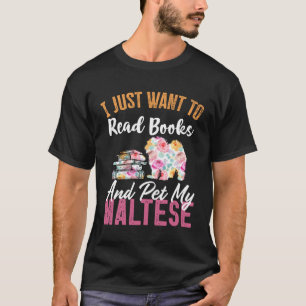 I Just Want to Read Books and Pet my Maltese T-Shirt