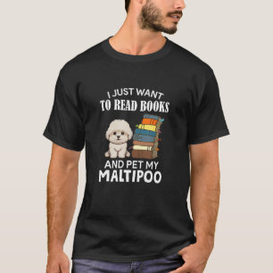 I Just Want To Read Books And Pet My Maltipoo Dog  T-Shirt