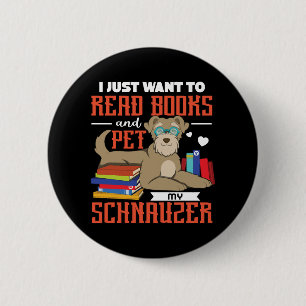 I Just Want To Read books And Pet My Schnauzer 6 Cm Round Badge