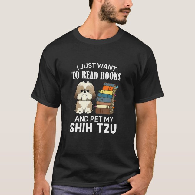I Just Want To Read Books And Pet My Shih Tzu Dog  T-Shirt (Front)