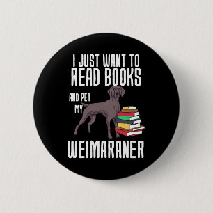 I Just Want To Read Books And Pet My Weimaraner 6 Cm Round Badge