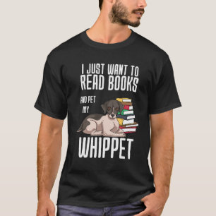 I Just Want To Read Books And Pet My Whippet T-Shirt