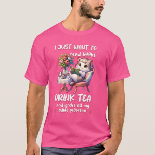 I Just Want To Read Books Drink Tea Ignore Adult P T-Shirt