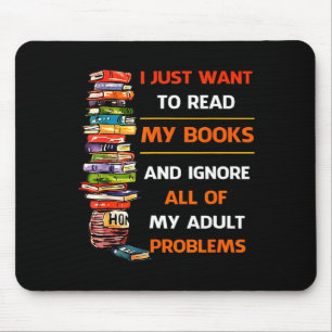 I Just Want To Read My Books Ignore All Of My Adul Mouse Mat