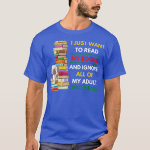 I Just Want To Read My Books Lover Fun T-Shirt