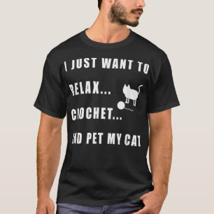 I Just Want to Rela, Crochet and Pet my Cat T-Shirt